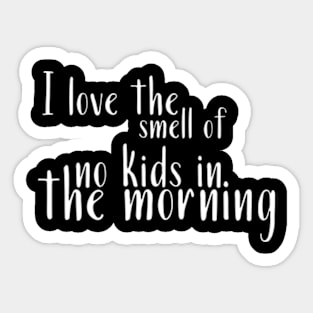 I Love the Smell of No Kids in the Morning Sticker